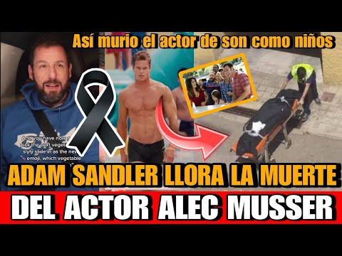 Adam Sandler LLORA la  del ACTOR Alec Musser MUERE el ACTOR de Son Como Niños Alec Musser hoy