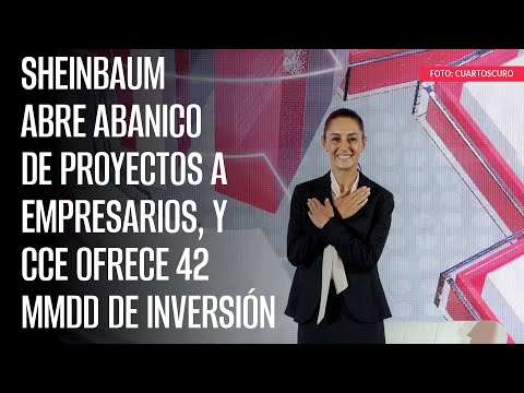 Sheinbaum abre abanico de proyectos a empresarios, y CCE ofrece 42 mmdd de inversión