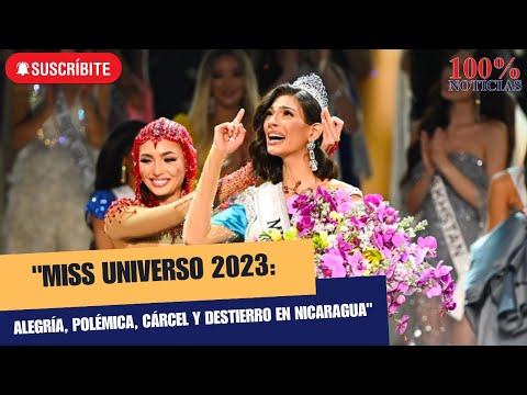 Miss Universo 2023: alegría, polémica, cárcel y destierro en Nicaragua