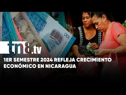 1er semestre 2024 en Nicaragua: Solidez financiera, empleo y altos niveles de consumo