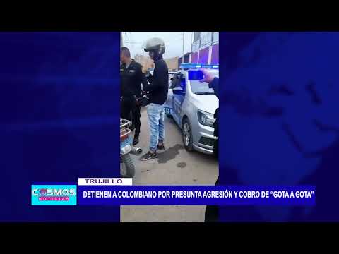 Trujillo: detienen a colombiano por presunta agresión y cobro de “gota a gota”