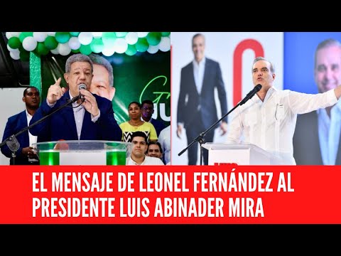 EL MENSAJE DE LEONEL FERNÁNDEZ AL PRESIDENTE LUIS ABINADER MIRA