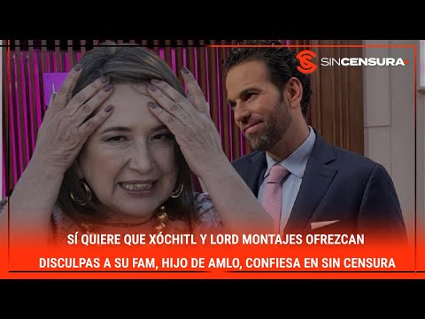 SÍ QUIERE que Xóchitl y #LordMontajes OFREZCAN DISCULPAS a su fam, hijo de AMLO, confiesa en SC