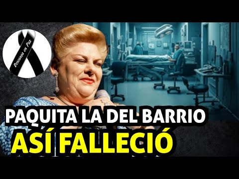 El Dia Que MURIÓ PAQUITA LA DEL BARRIO ASÍ FALLECIÓ LA DIVA MEXICANA