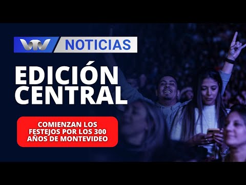 Edición Central 18/01 | Comienzan los festejos por los 300 años de Montevideo
