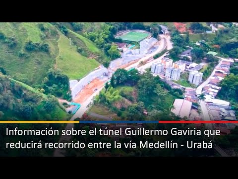 Información sobre el túnel Guillermo Gaviria que reducirá recorrido entre la vía Medellín - Urabá