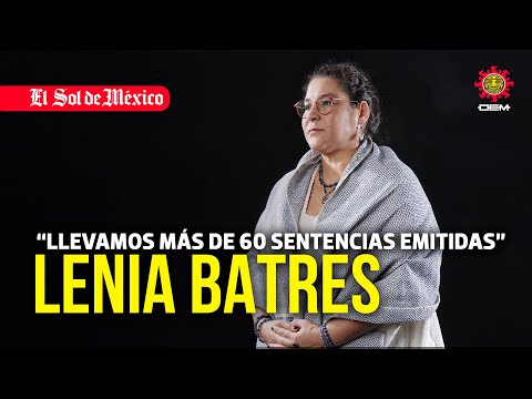 Lenia Batres |  “Llevamos más de 60 sentencias emitidas”