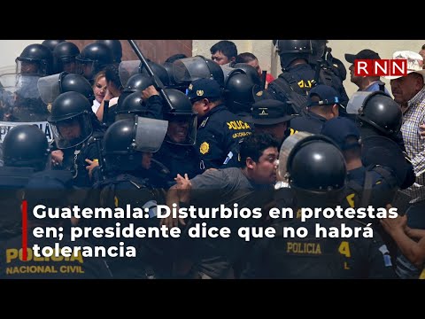 Disturbios en protestas en Guatemala y el presidente dice que no habrá tolerancia