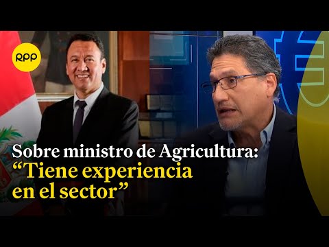 Sobre ministro de Agricultura: Conoce bien la agricultura familiar e industrial, indicó Amaro