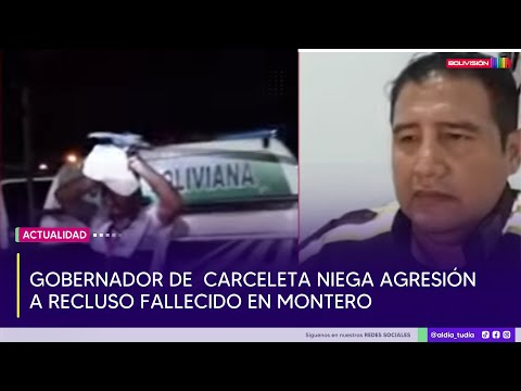 El gobernador de la carceleta de Montero negó la agresión al recluso fallecido