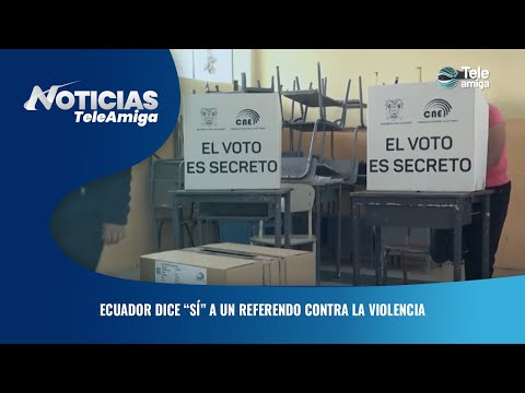 Ecuador dice “SI” a un referendo contra la violencia - Noticias Teleamiga