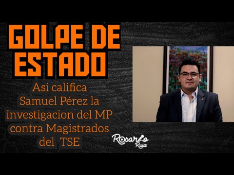 Diputado Samuel Pérez asegura que acciones del MP contra el TSE son un Golpe de Estado