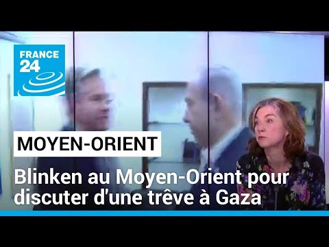 Blinken au Moyen-Orient pour discuter d'une trêve à Gaza, au bord de la famine • FRANCE 24