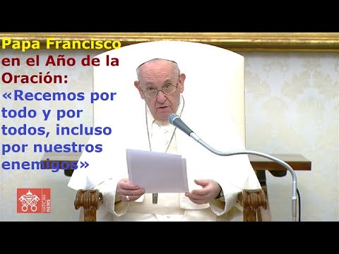 Papa Francisco en #AñoDeLaOración: «Recemos por todo y por todos, incluso por nuestros enemigos»