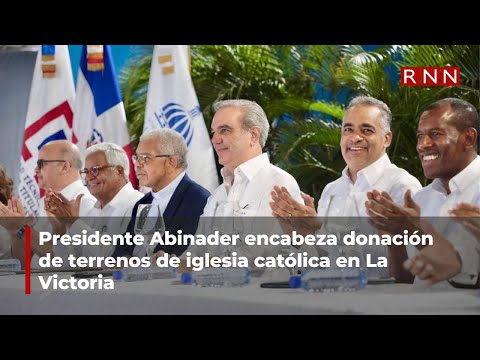 Presidente Abinader encabeza donación de terrenos de iglesia católica en La Victoria