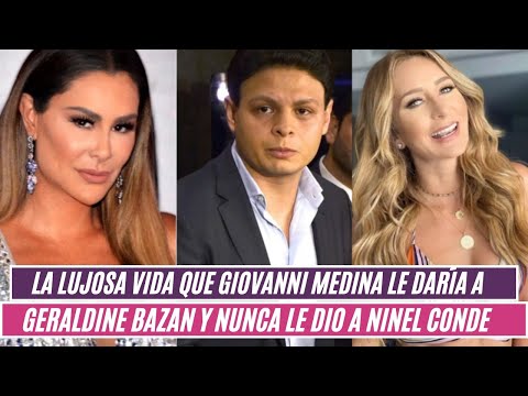 La lujosa vida que GIOVANNI MEDINA le daría a GERALDINE BAZAN y nunca le dio a NINEL CONDE