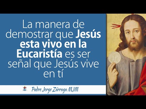 La manera de demostrar que Jesús está vivo en la Eucaristía es ser señal que Jesús vive en ti