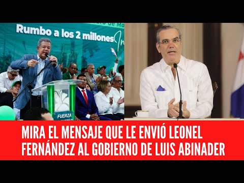 MIRA EL MENSAJE QUE LE ENVIÓ LEONEL FERNÁNDEZ AL GOBIERNO DE LUIS ABINADER