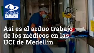 Así es el arduo trabajo de los profesionales de la salud en las UCI de Medellín