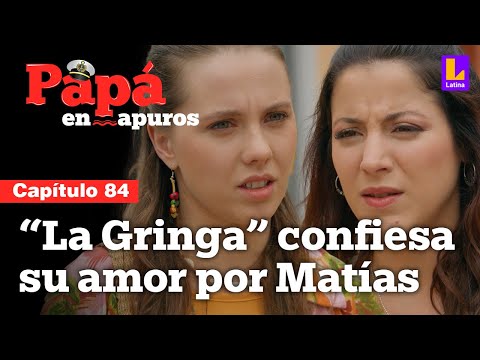 Capítulo 84: La Gringa le confiesa a Julieta que está enamorada de Matías | Papá en apuros