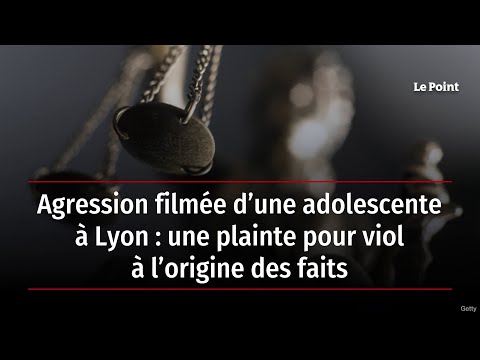 Agression filmée d’une adolescente à Lyon : une plainte pour viol à l’origine des faits