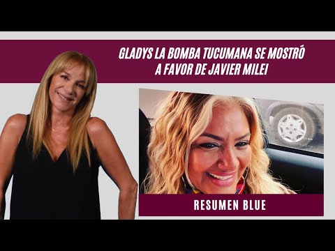 Gladys La Bomba Tucumana se mostró a favor de Javier Milei e ingresó al Resumen Blue