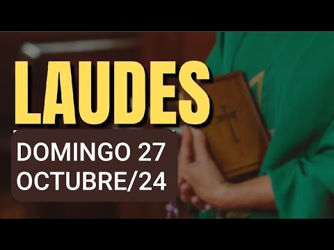 LAUDES, LECTURAS DEL OFICIO Y EVANGELIO.  DOMINGO 27 DE OCTUBRE DE 2024