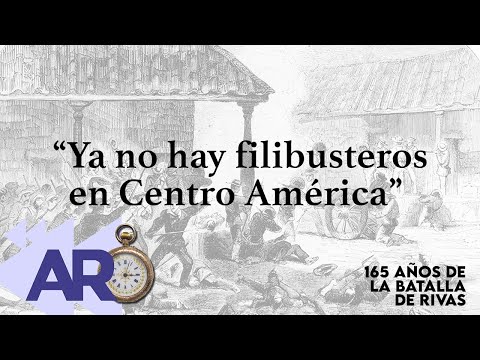 Ya no hay filibusteros en Centro América 165 años de la Batalla de Rivas