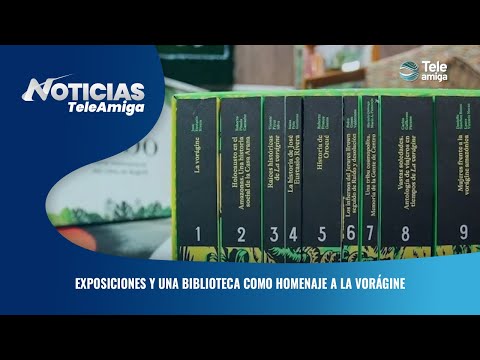Exposiciones y una biblioteca como homenaje a la vorágine - Noticias Teleamiga