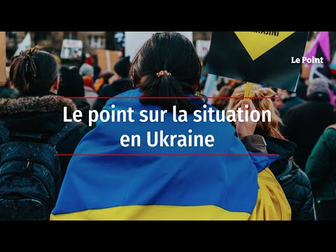 Le point sur la situation en Ukraine