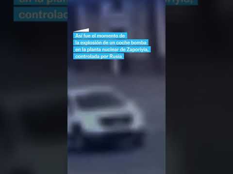 GUERRA UCRANIA | El momento de la explosión de un coche bomba en la planta nuclear de Zaporiyia