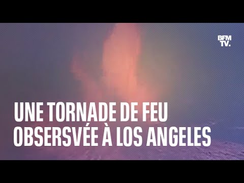Une tornade de feu se forme lors d'un incendie au nord-ouest de Los Angeles
