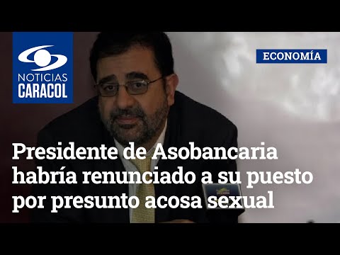 Presidente de Asobancaria habría renunciado a su puesto por presunto acosa sexual