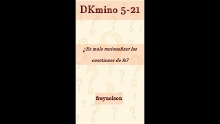 DK5-21 ¿Es malo racionalizar cuando se trata de cuestiones de fe
