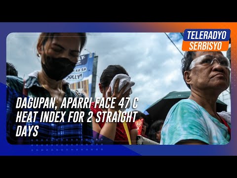 Dagupan, Aparri face 47 C heat index for 2 straight days | TeleRadyo Serbisyo