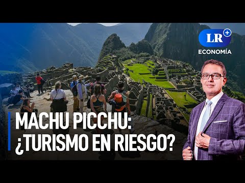 Conflicto en Machu Picchu: ¿cómo está afectando al turismo? | LR+ Economía