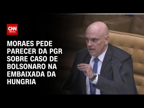 Moraes pede parecer da PGR sobre caso de Bolsonaro na embaixada da Hungria | LIVE CNN