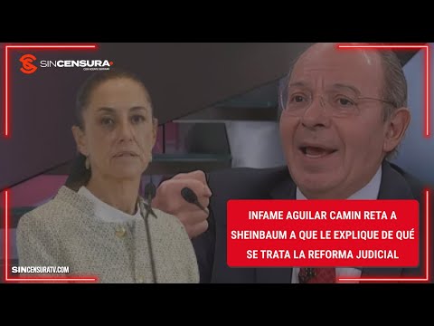 INFAME #AguilarCamin reta a #SHEINBAUM a que le explique de qué se trata la #ReformaJudicial