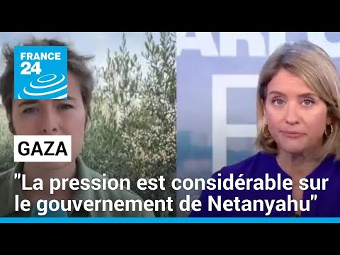 Gaza : La pression est considérable sur le gouvernement de Benjamin Netanyahu • FRANCE 24