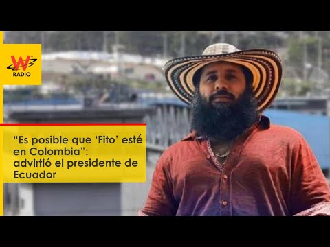 “Es posible que ‘Fito’ esté en Colombia”: advirtió el presidente de Ecuador