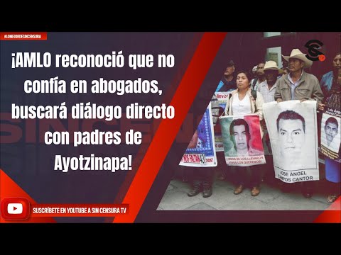 ¡AMLO reconocio? que no confi?a en abogados, buscara? dia?logo directo con padres de Ayotzinapa!
