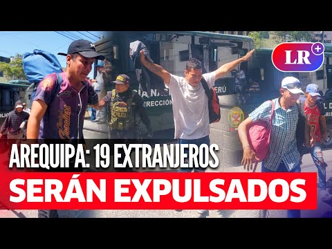 Arequipa: PNP detiene 19 EXTRANJEROS, quienes serán EXPULSADOS en las próximas horas | #LR