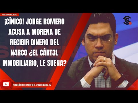 ¡CÍNICO! JORGE ROMERO ACUSA A MORENA DE RECIBIR DINERO DEL N4RC0 ¿EL CÁRT3L INMOBILIARIO, LE SUENA?