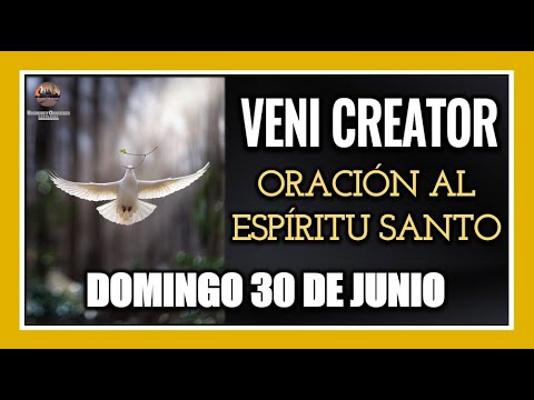 VENI CREATOR ORACIÓN AL ESPÍRITU SANTO INVOCACIÓN AL ESPÍRITU SANTO DOMINGO 30 DE JUNIO DE 2024.