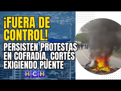 Si no llega el ministro, no nos vamos | Persisten protestas en Cofradía, Cortés exigiendo puente