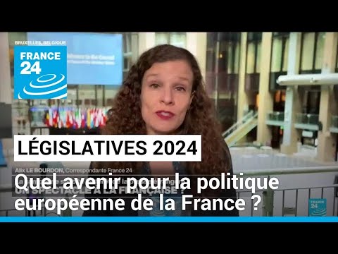Législatives 2024 : quel avenir pour la politique européenne de la France ? • FRANCE 24