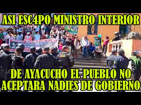 MINISTRO DEL INTERIOR TUVO QUE SALIR HUY3NDO DE AYACUCHO EL PUEBLO LO RECHAZO A HU3VASOS..