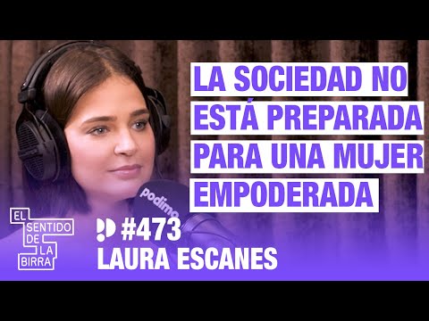 La sociedad no está preparada para una mujer empoderada. Laura Escanes | Cap. 473