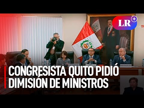 ¿Por qué no renuncian?: congresista Quito pidió dimisión de ministros | #LR