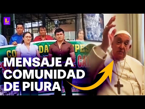 Defiendan su tierra: El mensaje del Papa Francisco a la comunidad de Catacaos en Piura